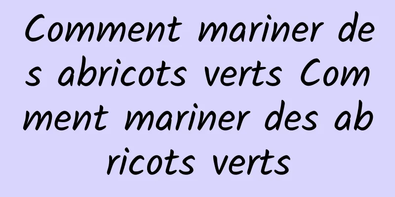 Comment mariner des abricots verts Comment mariner des abricots verts