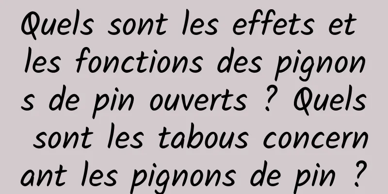 Quels sont les effets et les fonctions des pignons de pin ouverts ? Quels sont les tabous concernant les pignons de pin ?