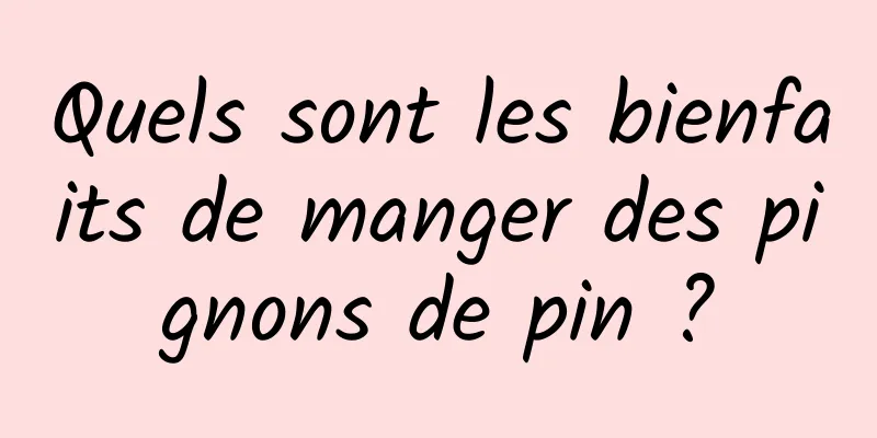 Quels sont les bienfaits de manger des pignons de pin ?