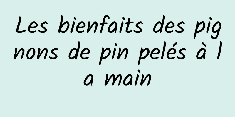 Les bienfaits des pignons de pin pelés à la main