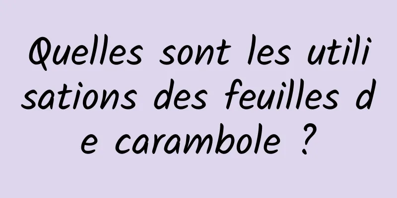 Quelles sont les utilisations des feuilles de carambole ?