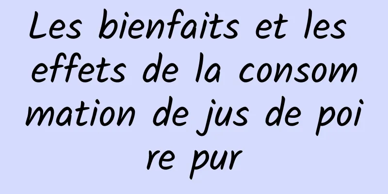 Les bienfaits et les effets de la consommation de jus de poire pur