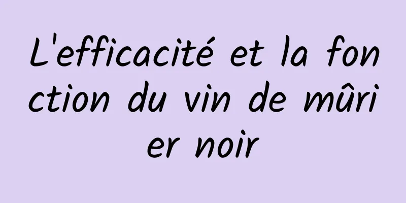 L'efficacité et la fonction du vin de mûrier noir