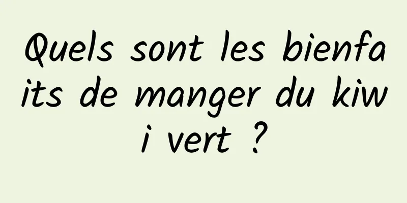 Quels sont les bienfaits de manger du kiwi vert ?