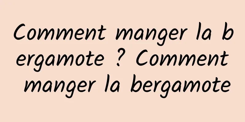 Comment manger la bergamote ? Comment manger la bergamote