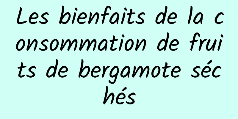 Les bienfaits de la consommation de fruits de bergamote séchés