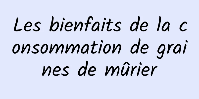 Les bienfaits de la consommation de graines de mûrier