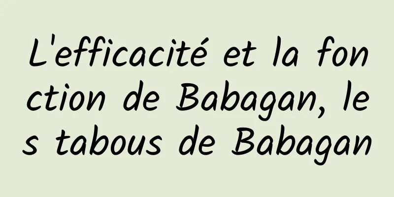 L'efficacité et la fonction de Babagan, les tabous de Babagan