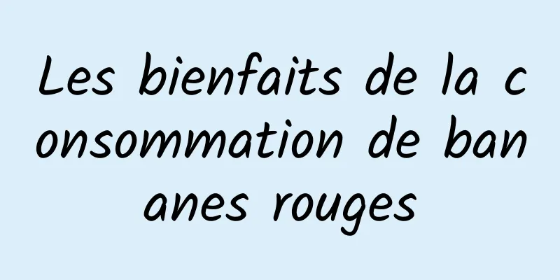 Les bienfaits de la consommation de bananes rouges