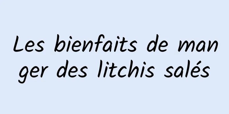 Les bienfaits de manger des litchis salés