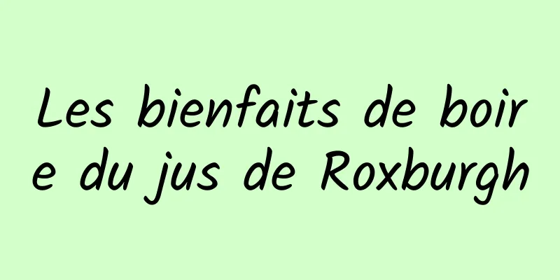 Les bienfaits de boire du jus de Roxburgh