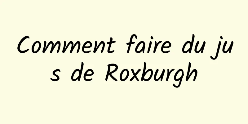 Comment faire du jus de Roxburgh