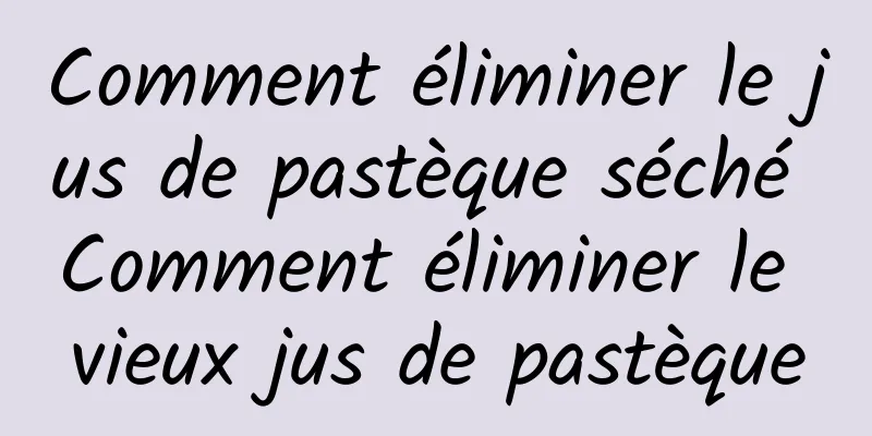 Comment éliminer le jus de pastèque séché Comment éliminer le vieux jus de pastèque