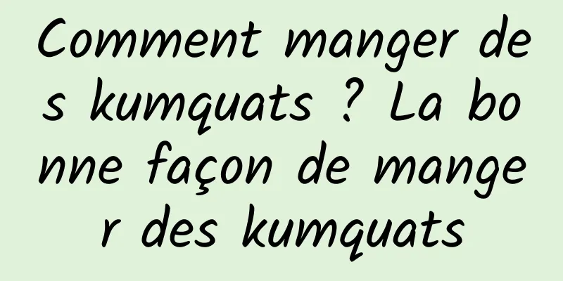 Comment manger des kumquats ? La bonne façon de manger des kumquats