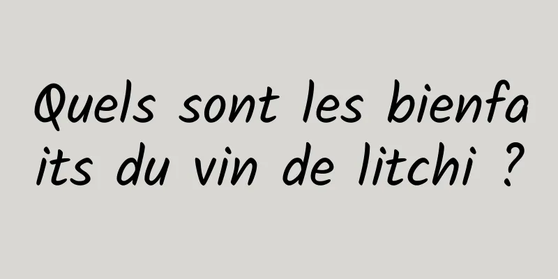 Quels sont les bienfaits du vin de litchi ?