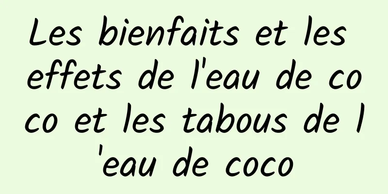 Les bienfaits et les effets de l'eau de coco et les tabous de l'eau de coco