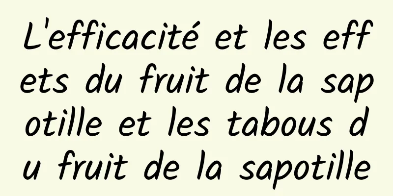 L'efficacité et les effets du fruit de la sapotille et les tabous du fruit de la sapotille