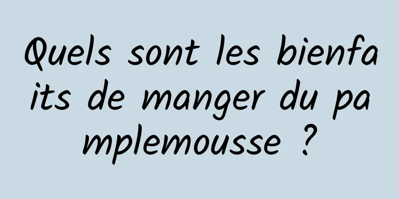 Quels sont les bienfaits de manger du pamplemousse ?