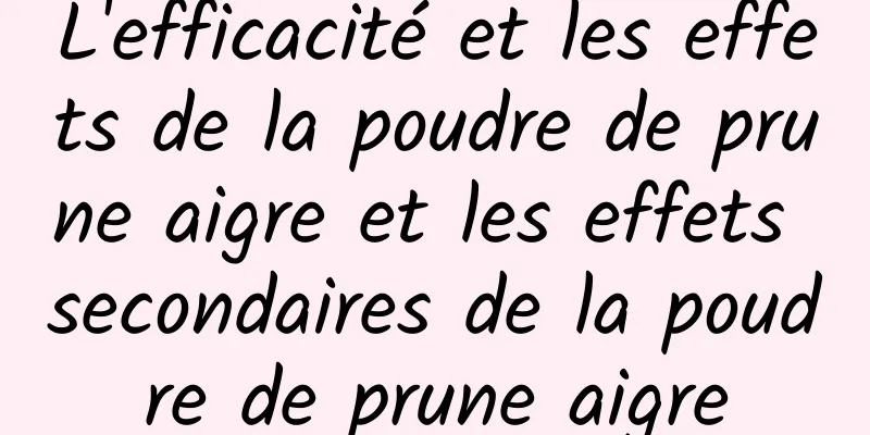 L'efficacité et les effets de la poudre de prune aigre et les effets secondaires de la poudre de prune aigre