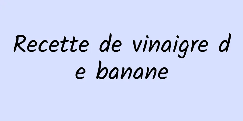 Recette de vinaigre de banane