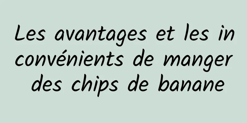 Les avantages et les inconvénients de manger des chips de banane