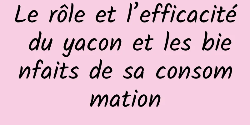 Le rôle et l’efficacité du yacon et les bienfaits de sa consommation