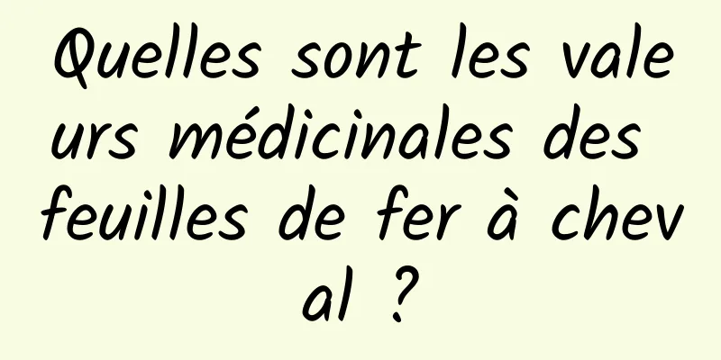 Quelles sont les valeurs médicinales des feuilles de fer à cheval ?