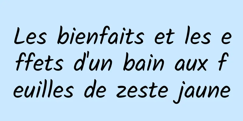 Les bienfaits et les effets d'un bain aux feuilles de zeste jaune