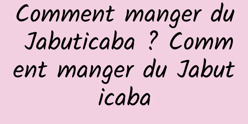 Comment manger du Jabuticaba ? Comment manger du Jabuticaba