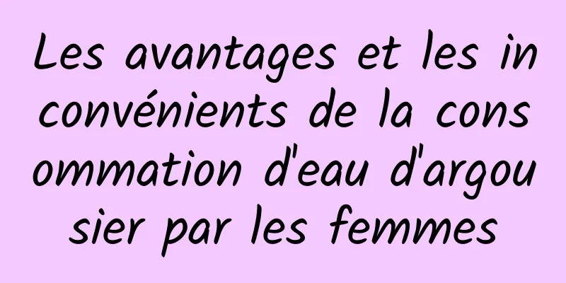 Les avantages et les inconvénients de la consommation d'eau d'argousier par les femmes