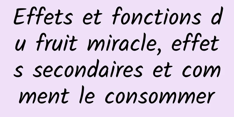 Effets et fonctions du fruit miracle, effets secondaires et comment le consommer