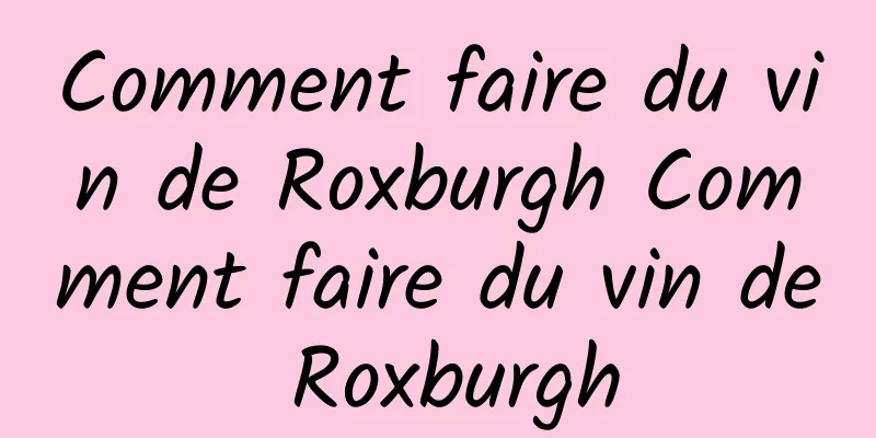 Comment faire du vin de Roxburgh Comment faire du vin de Roxburgh