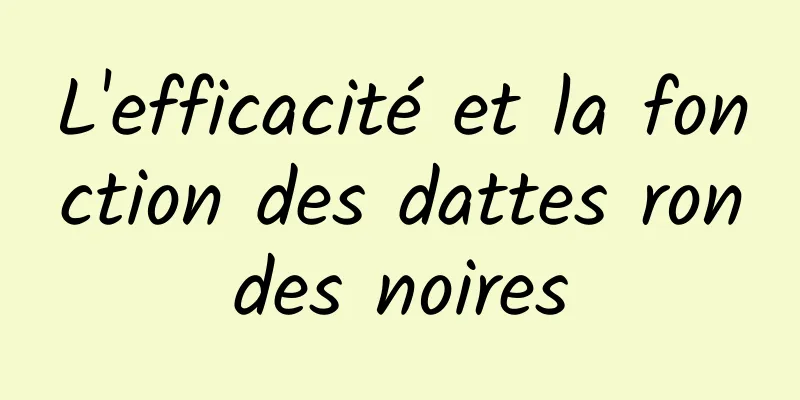 L'efficacité et la fonction des dattes rondes noires