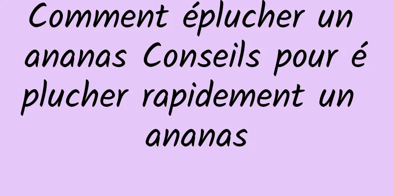 Comment éplucher un ananas Conseils pour éplucher rapidement un ananas