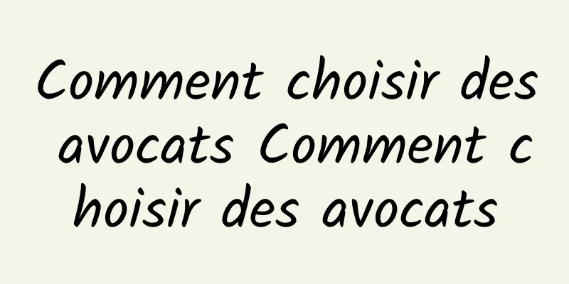 Comment choisir des avocats Comment choisir des avocats