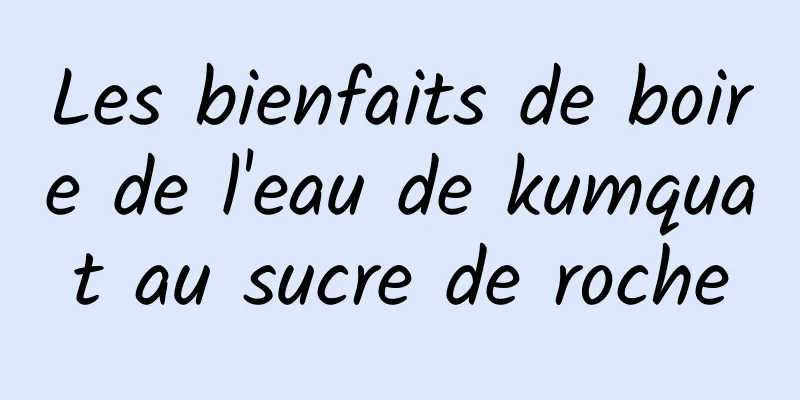 Les bienfaits de boire de l'eau de kumquat au sucre de roche