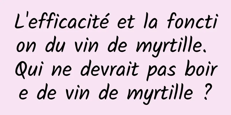 L'efficacité et la fonction du vin de myrtille. Qui ne devrait pas boire de vin de myrtille ?