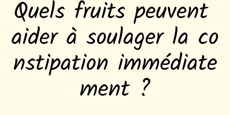 Quels fruits peuvent aider à soulager la constipation immédiatement ?