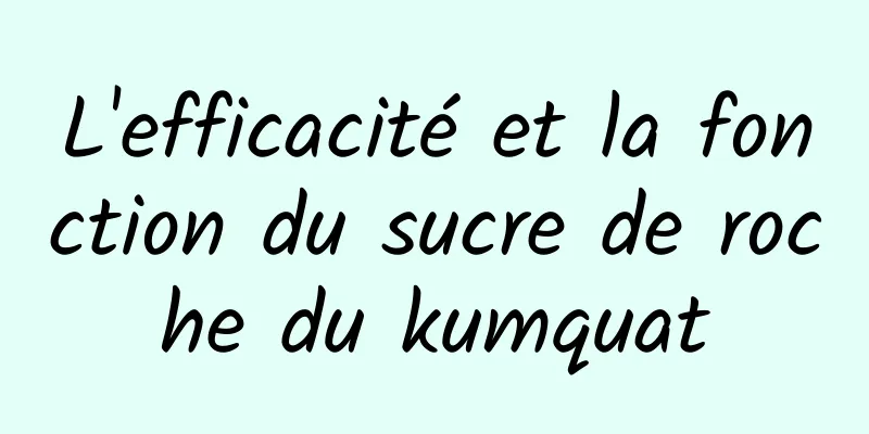 L'efficacité et la fonction du sucre de roche du kumquat