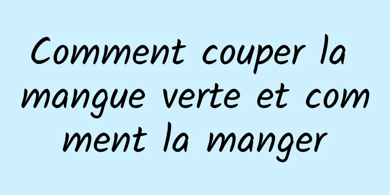 Comment couper la mangue verte et comment la manger