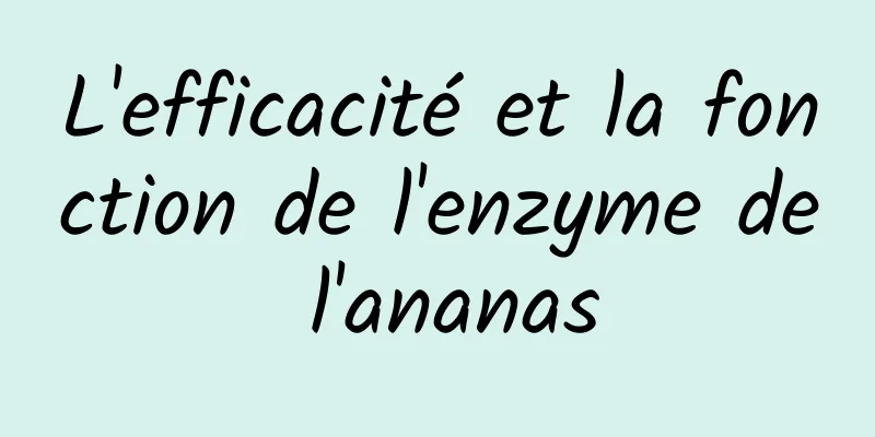 L'efficacité et la fonction de l'enzyme de l'ananas