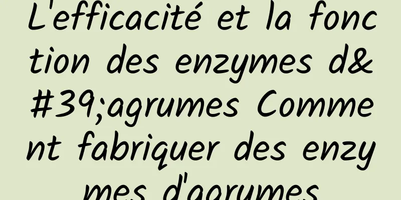 L'efficacité et la fonction des enzymes d'agrumes Comment fabriquer des enzymes d'agrumes