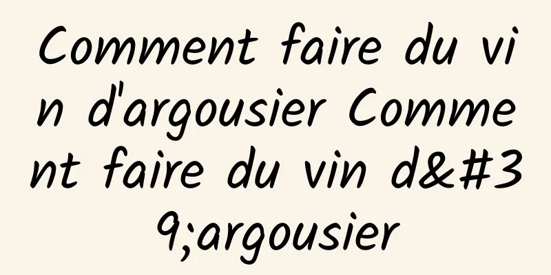 Comment faire du vin d'argousier Comment faire du vin d'argousier