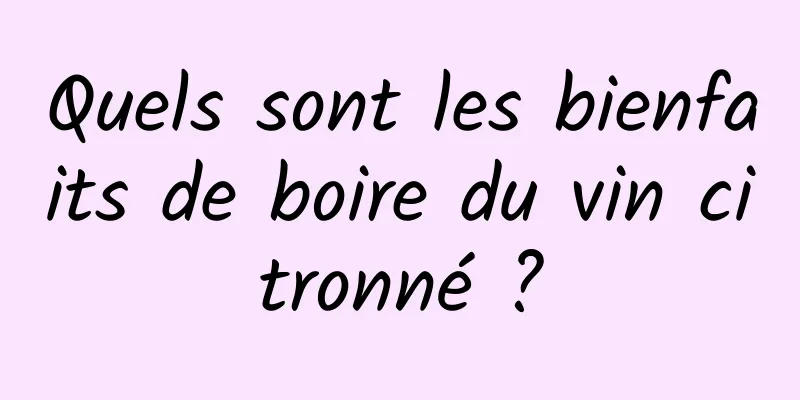 Quels sont les bienfaits de boire du vin citronné ?