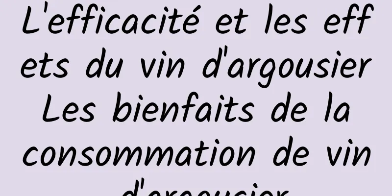 L'efficacité et les effets du vin d'argousier Les bienfaits de la consommation de vin d'argousier