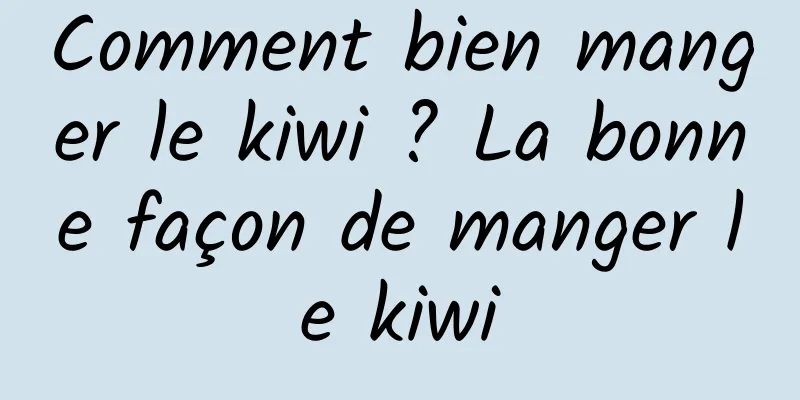 Comment bien manger le kiwi ? La bonne façon de manger le kiwi