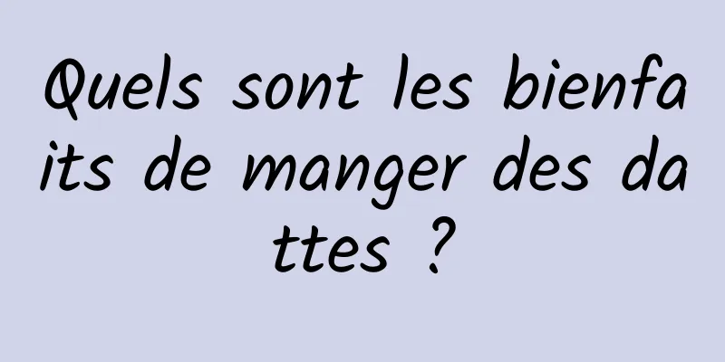 Quels sont les bienfaits de manger des dattes ?