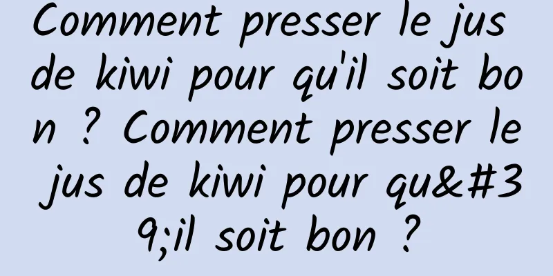 Comment presser le jus de kiwi pour qu'il soit bon ? Comment presser le jus de kiwi pour qu'il soit bon ?