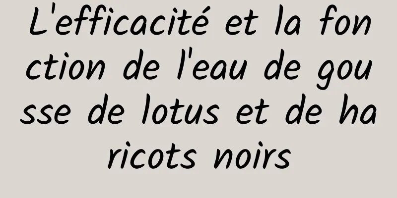 L'efficacité et la fonction de l'eau de gousse de lotus et de haricots noirs