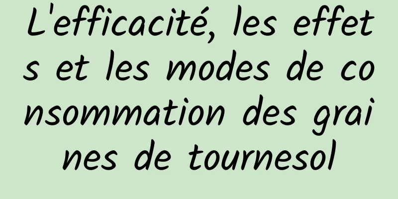 L'efficacité, les effets et les modes de consommation des graines de tournesol